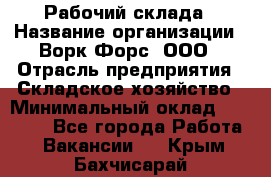 Рабочий склада › Название организации ­ Ворк Форс, ООО › Отрасль предприятия ­ Складское хозяйство › Минимальный оклад ­ 60 000 - Все города Работа » Вакансии   . Крым,Бахчисарай